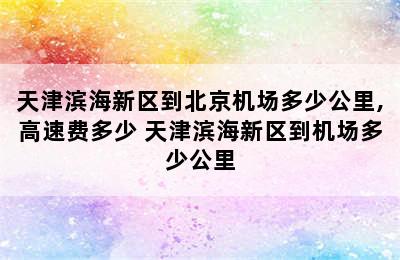 天津滨海新区到北京机场多少公里,高速费多少 天津滨海新区到机场多少公里